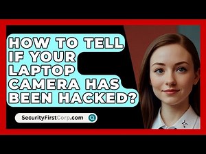 How To Tell If Your Laptop Camera Has Been Hacked? - SecurityFirstCorp.com