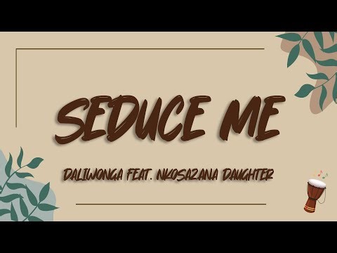 DaliWonga - Seduce Me (Lyrics) feat. Nkosazana Daughter