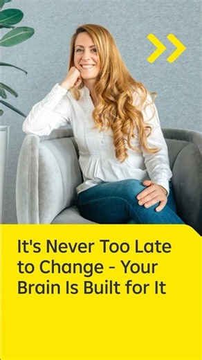 It's Never Too Late to Change - Your Brain Is Built for It