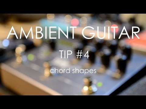 Ambient Guitar Tip #4: Chord Shapes