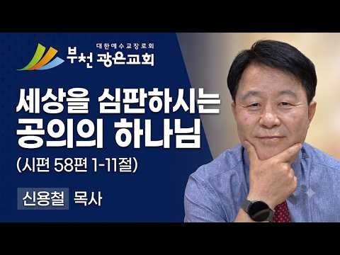 시편 58편1~11절 | 세상을 심판하시는 공의의 하나님 | 신용철목사 | 광은교회 | 부천광은교회