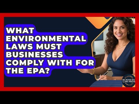 What Environmental Laws Must Businesses Comply With For The EPA? - Business Law Pros