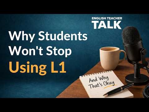 Why Students Won't Stop Using L1 (And Why That’s Okay) | English Teacher Talk