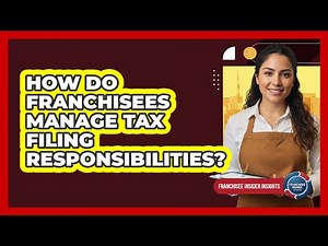 How Do Franchisees Manage Tax Filing Responsibilities?