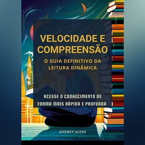 Velocidade e Compreensão: O Guia Definitivo da Leitura Dinâmica - Andrey Alves | Hotmart
