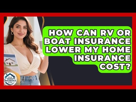 How Can RV Or Boat Insurance Lower My Home Insurance Cost? - Your Home Insurance Guide