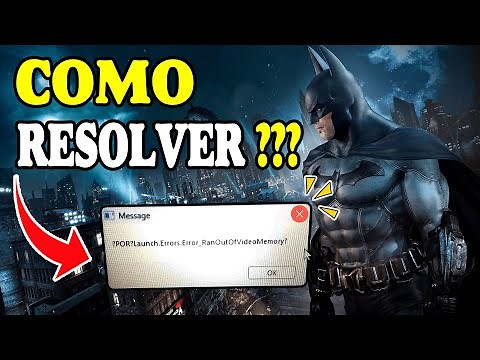 Batman Arkham city fechando sozinho, como resolver - ?POR? Launch Errors.Error_RanOutOfVideoMemory