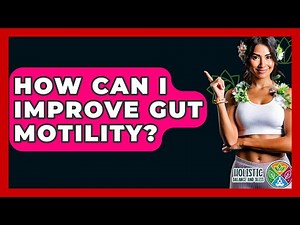 How Can I Improve Gut Motility? - Holistic Balance And Bliss