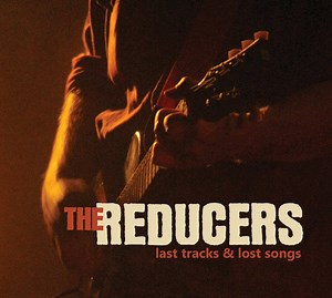 The Reducers - Last Tracks & Lost Songs