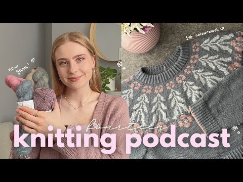 knitting podcast 14: my first colorwork sweater & the start of spring knits 🌸🧶✨