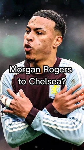 Morgan Rogers Transfer News to Chelsea