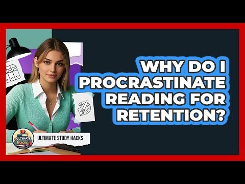 Why Do I Procrastinate Reading For Retention? - Ultimate Study Hacks