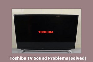 Toshiba TV Sound Problems [9 Easy Solutions]