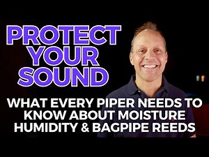 How to Protect Your Sound: What Every Piper Needs to Know About Moisture, Humidity and Bagpipe Reeds