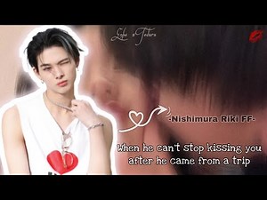 [ᴍʏ ʙɪʀᴛʜᴅᴀʏ ꜱᴘᴇᴄɪᴀʟ] -When he can't stop kissing you- ~ONE SHOT~ -NISHIMURA RIKI FF-