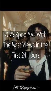 2025 Kpop MVs With The Most Views in the First 24 Hours