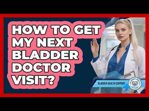 How To Get My Next Bladder Doctor Visit?