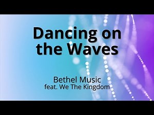 Dancing on the Waves - Bethel Music feat. We The Kingdom (lyric video)