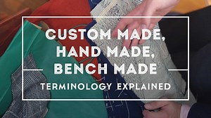 Custom Made, Handmade & Bench Made - Terminology Explained