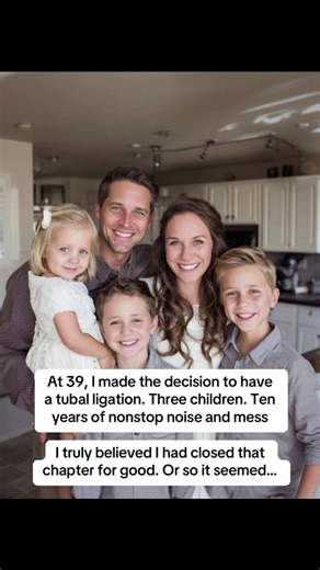At 39, I made the decision to have a tubal ligation… I thought my story as a mom was over | 00360