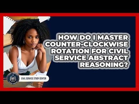 How Do I Master Counter-clockwise Rotation For Civil Service Abstract Reasoning?