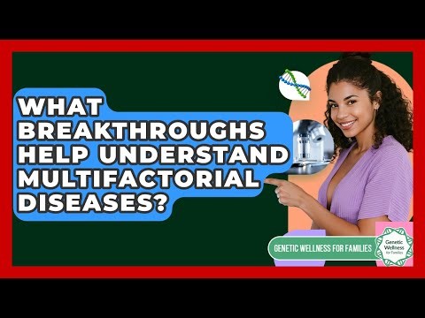 What Breakthroughs Help Understand Multifactorial Diseases? - Genetic Wellness for Families