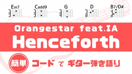 【超簡単コード】「Henceforth – Orangestar feat.IA」ギターコード譜【ボーカロイド曲】｜だれでも弾ける！簡単コードでギター弾き語り
