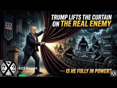 X22 Report update |"Trump Lifts the Curtain on the Real Enemy — Is He Fully in Power?"