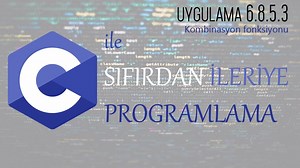 Uygulama 6.8.5.3: Kombinasyon hesaplayan fonk. yazımı - C ile Sıfırdan İleriye programlama Dersleri