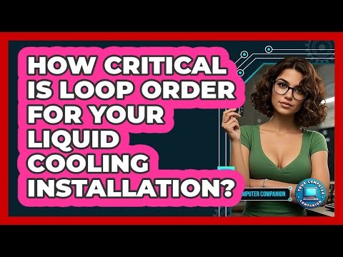 How Critical Is Loop Order For Your Liquid Cooling Installation? - Your Computer Companion