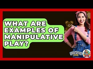 What Are Examples Of Manipulative Play? - Childhood Education Zone