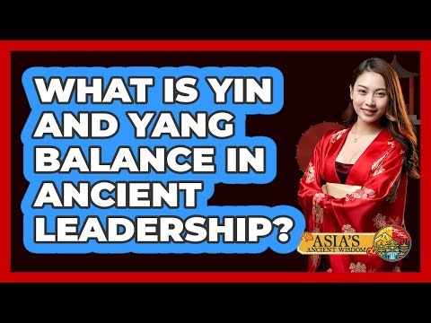 What Is Yin And Yang Balance In Ancient Leadership? - Asia's Ancient Wisdom