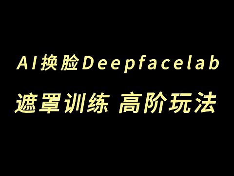 AI换脸deepfacelab高级玩法，遮罩训练