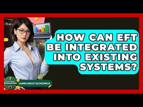 How Can EFT Be Integrated Into Existing Systems? - Learn About Economics