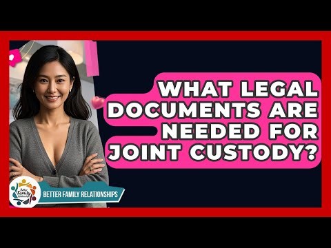 What Legal Documents Are Needed For Joint Custody? - Better Family Relationships