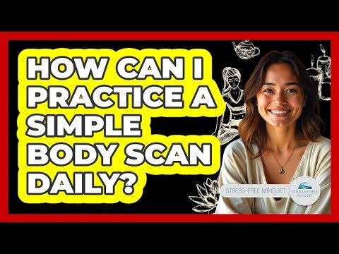 How Can I Practice a Simple Body Scan Daily?