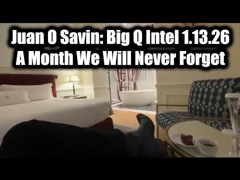 Juan O Savin: Big Q Intel 1.13.26 - A Month We Will Never Forget