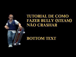 Tutorial de como fazer Bully (Steam) não crashar