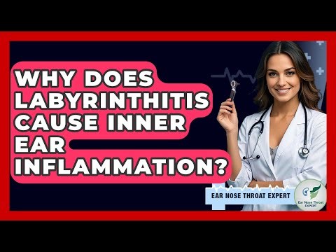 Why Does Labyrinthitis Cause Inner Ear Inflammation? - Ear Nose Throat Expert