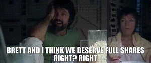 Brett and I think we deserve full shares right? - Right