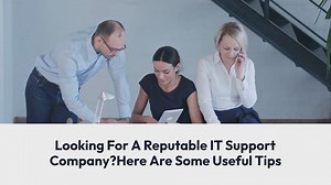 Looking For A Reputable IT Support Company? Here Are Some Useful Tips