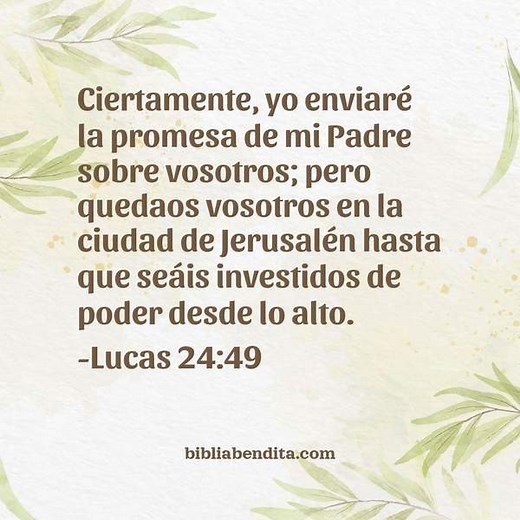 Explicación Lucas 24:49. 'Ciertamente, yo enviaré la promesa de mi Padre sobre vosotros; pero quedaos vosotros en la ciudad de Jerusalén hasta que seáis investidos de poder desde lo alto.' - BibliaBendita