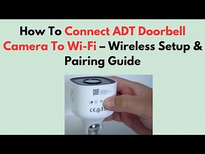 How To Connect ADT Doorbell Camera To Wi-Fi – Wireless Setup & Pairing Guide