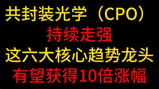 共封装光学（CPO）概念持续走强。这六大核心趋势龙头。有望获得10倍涨幅