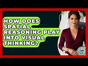 How Does Spatial Reasoning Play Into Visual Thinking? - Learn As An Adult