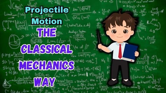 Projectile Motion - The Classical Mechanics Way