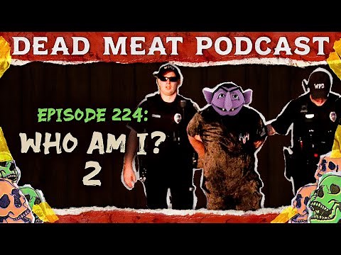 Who Am I? 2 | Dead Meat Podcast Ep. 224