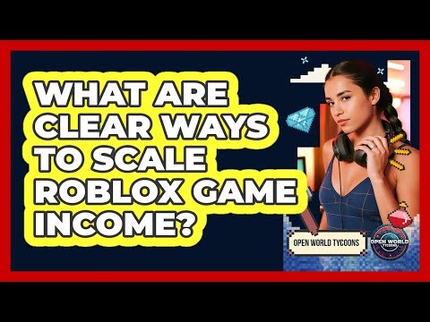 What Are Clear Ways To Scale Roblox Game Income? - Open World Tycoons