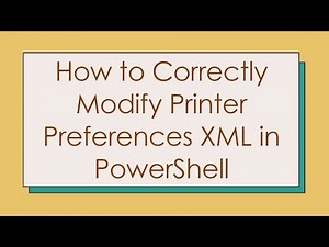 How to Correctly Modify Printer Preferences XML in PowerShell
