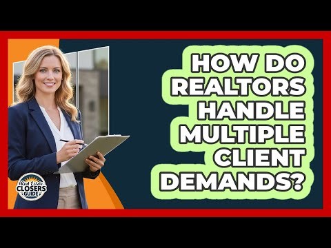 How Do Realtors Handle Multiple Client Demands?